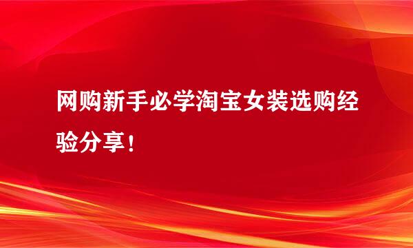 网购新手必学淘宝女装选购经验分享！