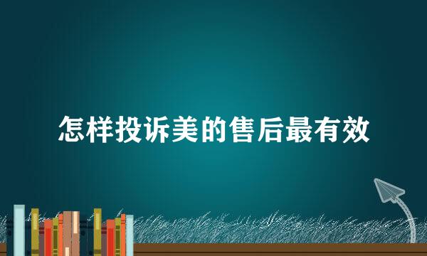 怎样投诉美的售后最有效