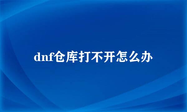 dnf仓库打不开怎么办