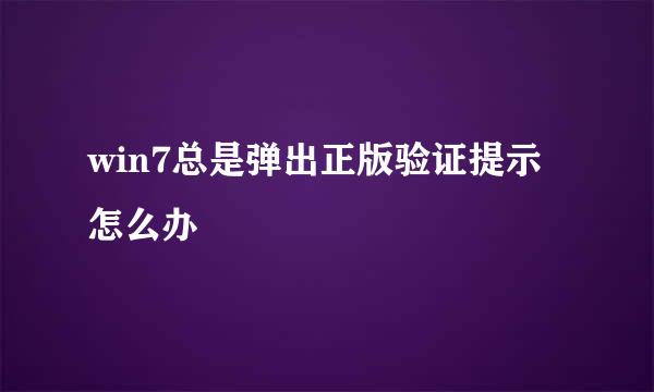 win7总是弹出正版验证提示怎么办
