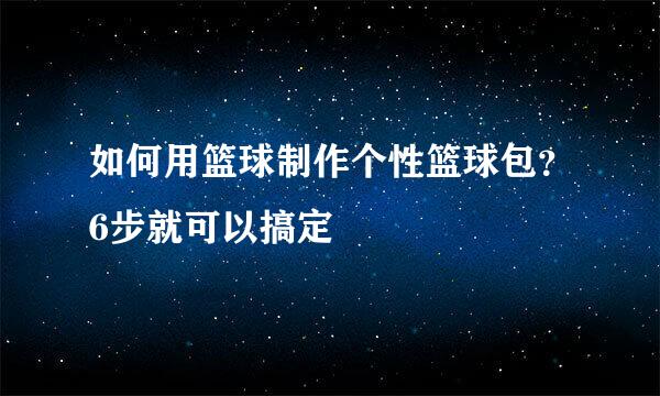 如何用篮球制作个性篮球包？6步就可以搞定
