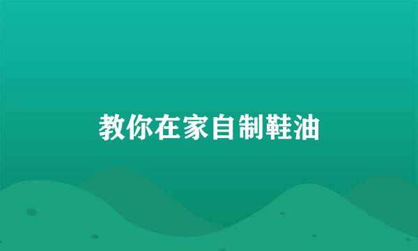 教你在家自制鞋油