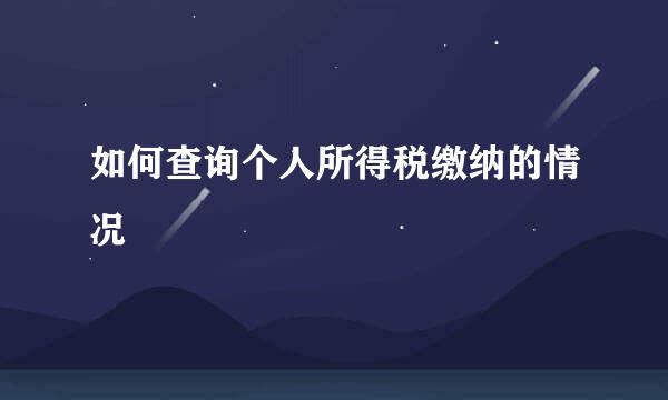 如何查询个人所得税缴纳的情况