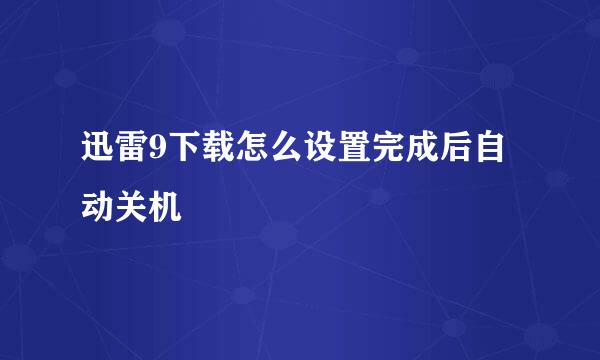 迅雷9下载怎么设置完成后自动关机