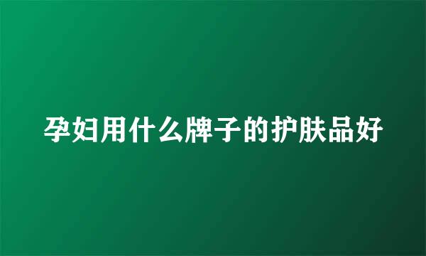孕妇用什么牌子的护肤品好