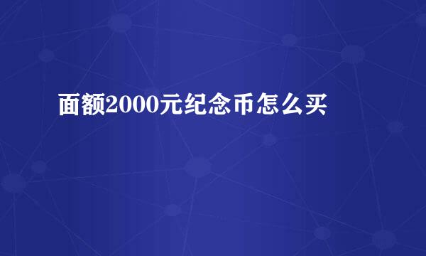 面额2000元纪念币怎么买