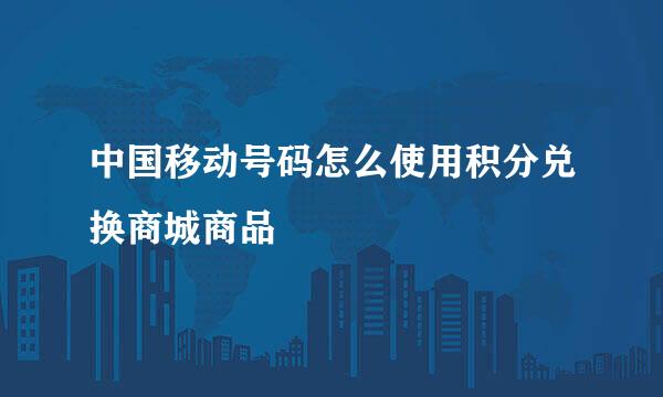 中国移动号码怎么使用积分兑换商城商品