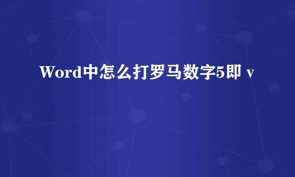 Word中怎么打罗马数字5即ⅴ