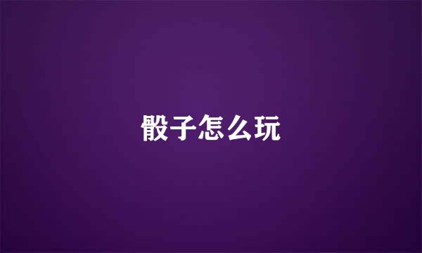 骰子怎么玩