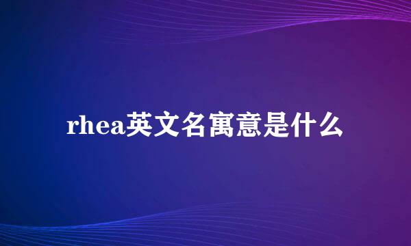 rhea英文名寓意是什么