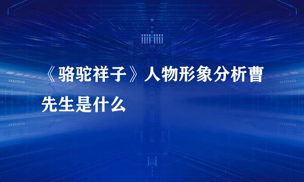 《骆驼祥子》人物形象分析曹先生是什么
