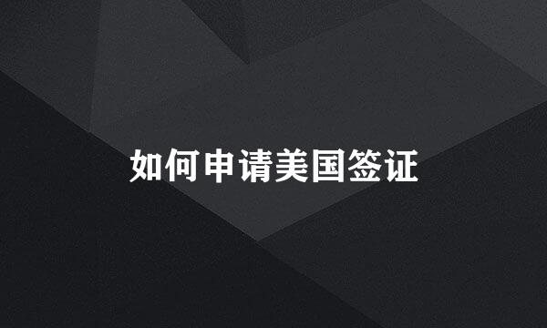如何申请美国签证