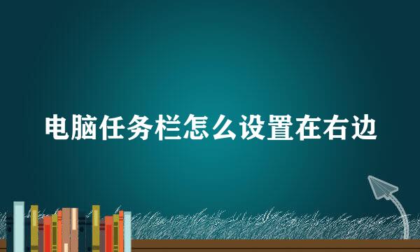 电脑任务栏怎么设置在右边