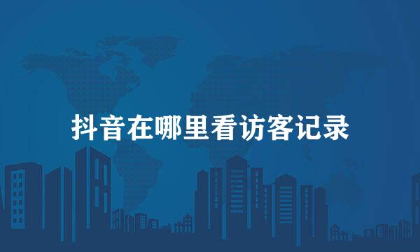 抖音在哪里看访客记录