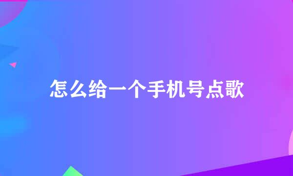 怎么给一个手机号点歌