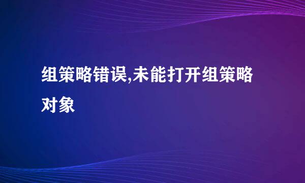 组策略错误,未能打开组策略对象