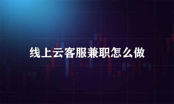 线上云客服兼职怎么做