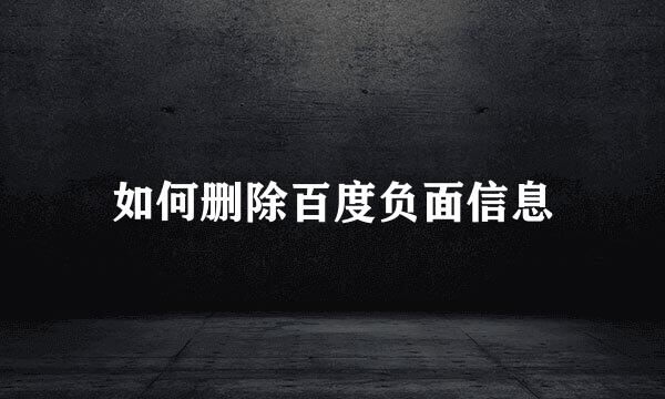 如何删除百度负面信息