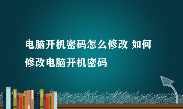 电脑开机密码怎么修改 如何修改电脑开机密码