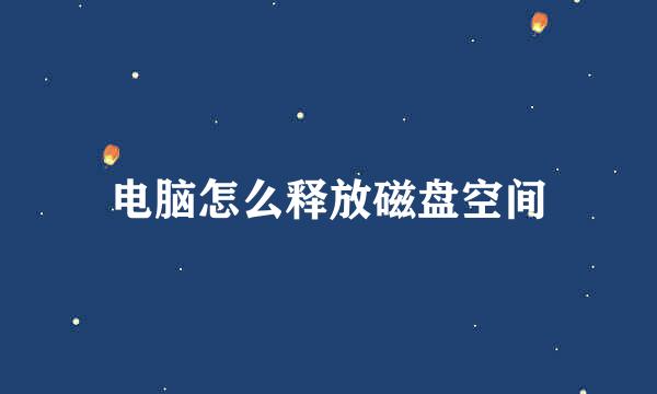 电脑怎么释放磁盘空间