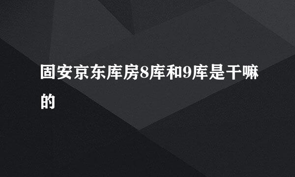 固安京东库房8库和9库是干嘛的
