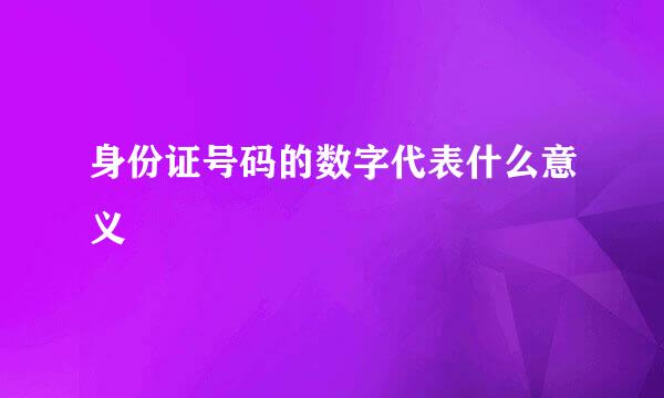 身份证号码的数字代表什么意义