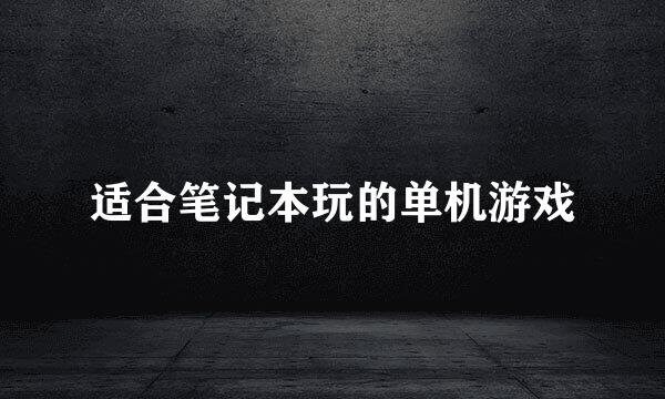 适合笔记本玩的单机游戏