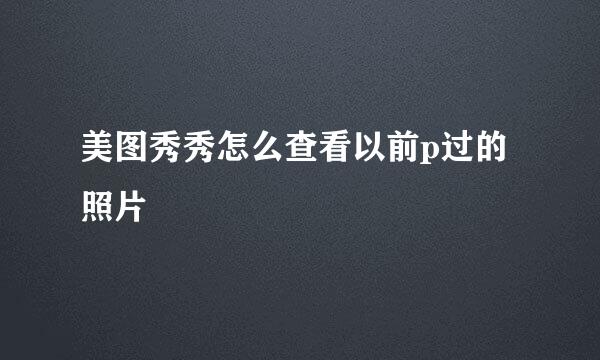 美图秀秀怎么查看以前p过的照片