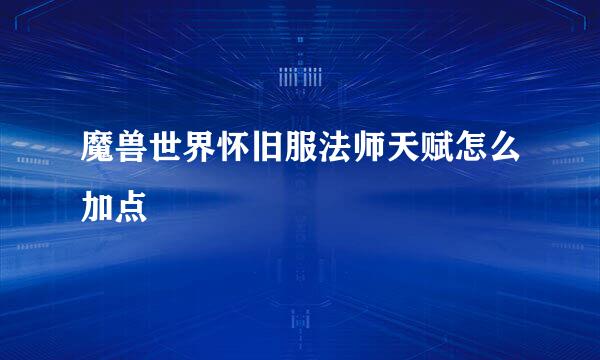 魔兽世界怀旧服法师天赋怎么加点