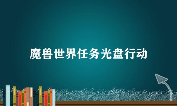 魔兽世界任务光盘行动