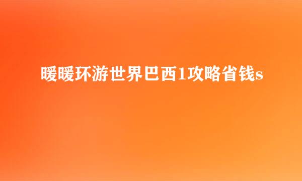 暖暖环游世界巴西1攻略省钱s