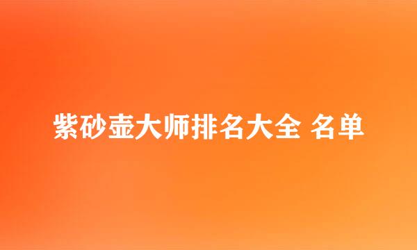 紫砂壶大师排名大全 名单