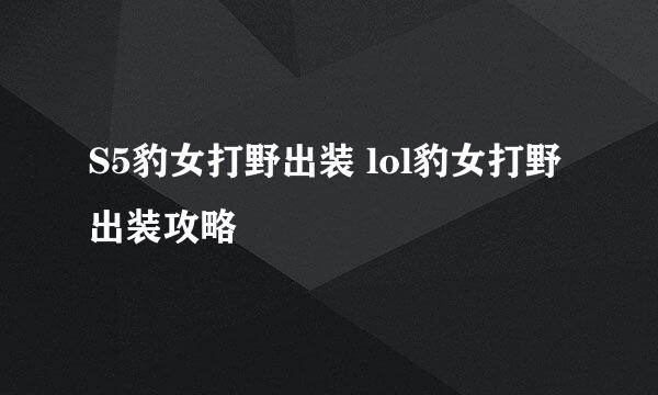 S5豹女打野出装 lol豹女打野出装攻略