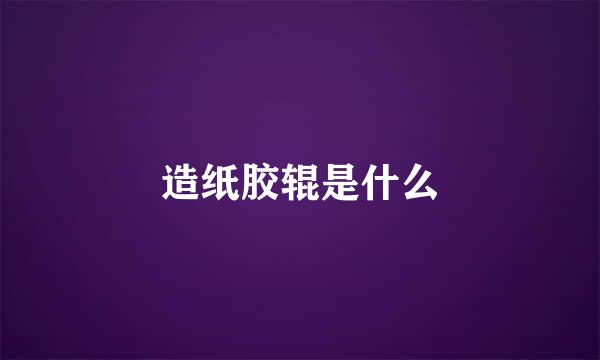 造纸胶辊是什么