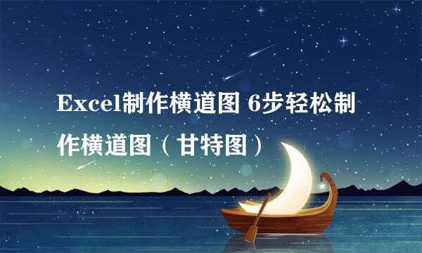 Excel制作横道图 6步轻松制作横道图（甘特图）