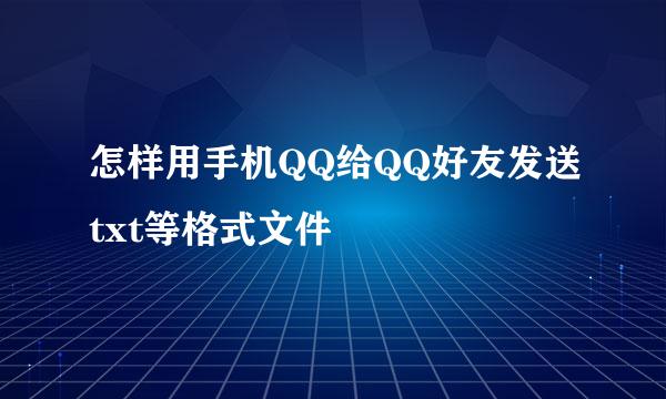 怎样用手机QQ给QQ好友发送txt等格式文件