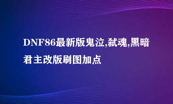DNF86最新版鬼泣,弑魂,黑暗君主改版刷图加点