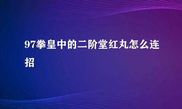 97拳皇中的二阶堂红丸怎么连招
