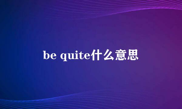 be quite什么意思