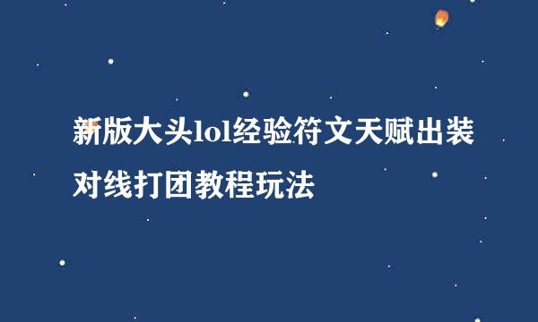 新版大头lol经验符文天赋出装对线打团教程玩法