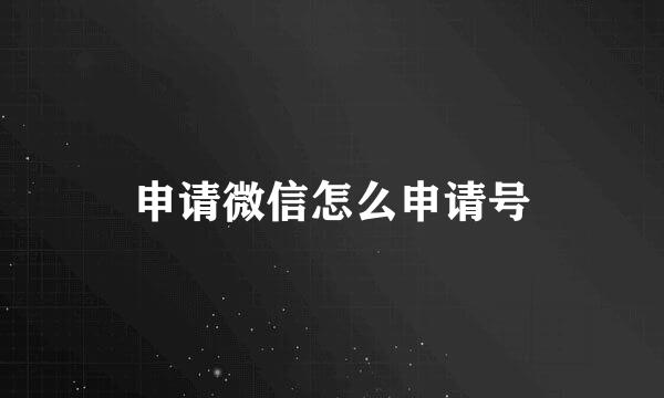 申请微信怎么申请号