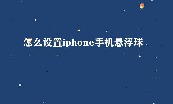 怎么设置iphone手机悬浮球