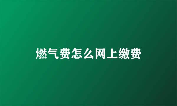 燃气费怎么网上缴费