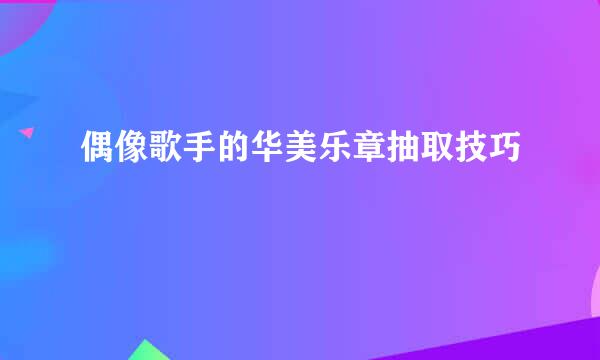偶像歌手的华美乐章抽取技巧