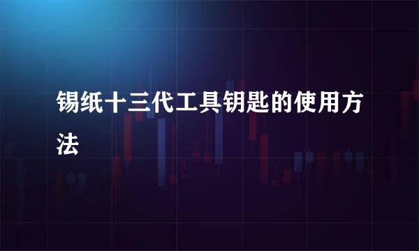 锡纸十三代工具钥匙的使用方法