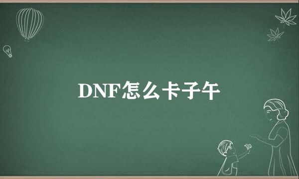 DNF怎么卡子午