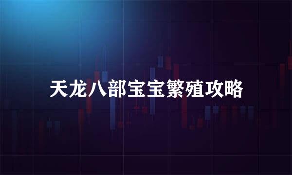 天龙八部宝宝繁殖攻略