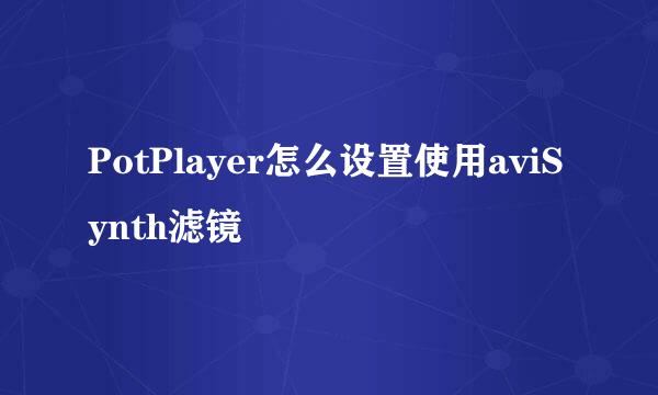 PotPlayer怎么设置使用aviSynth滤镜