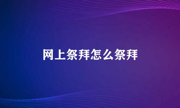 网上祭拜怎么祭拜
