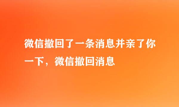 微信撤回了一条消息并亲了你一下，微信撤回消息